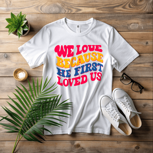 Because He First Loved Us T-Shirt