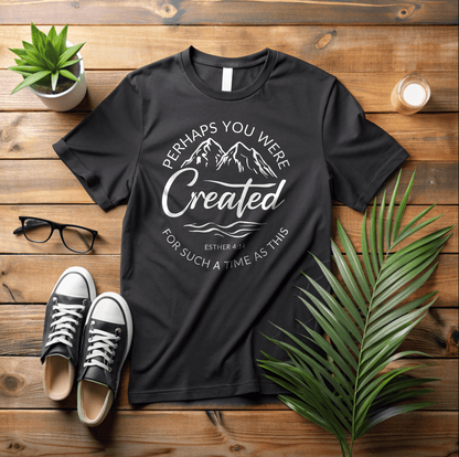 Perhaps You Were Created T-Shirt